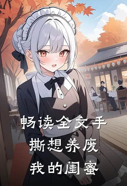 畅读全文手撕想养废我的闺蜜