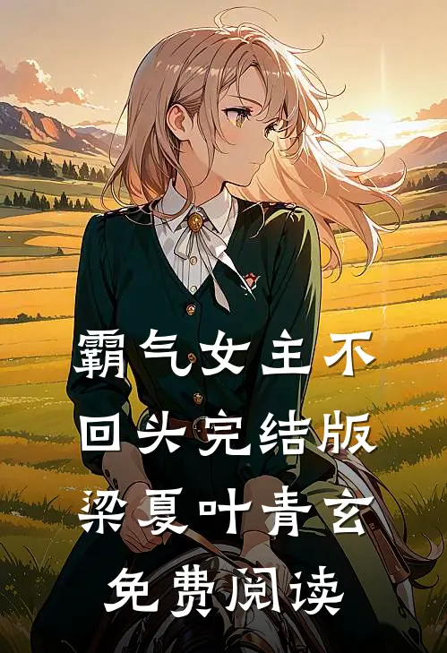 霸气女主不回头完结版梁夏叶青玄免费阅读
