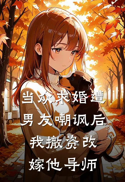 当众求婚遭男友嘲讽后，我撤资改嫁他导师