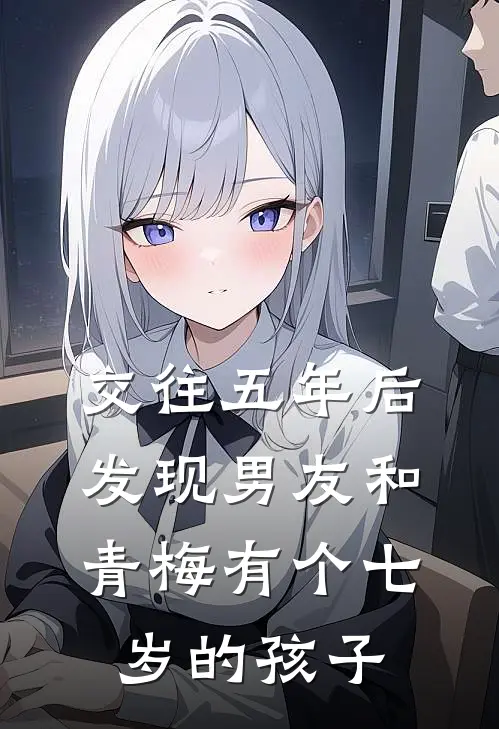 交往五年后，发现男友和青梅有个七岁的孩子