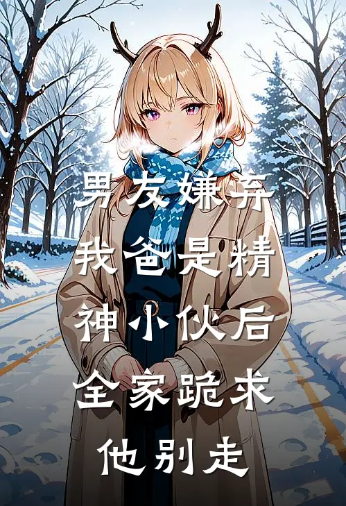男友嫌弃我爸是精神小伙后，全家跪求他别走