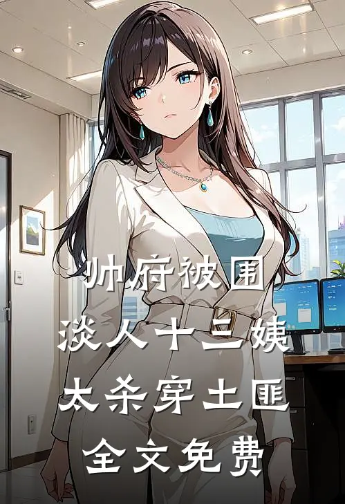 帅府被围，淡人十三姨太杀穿土匪全文免费