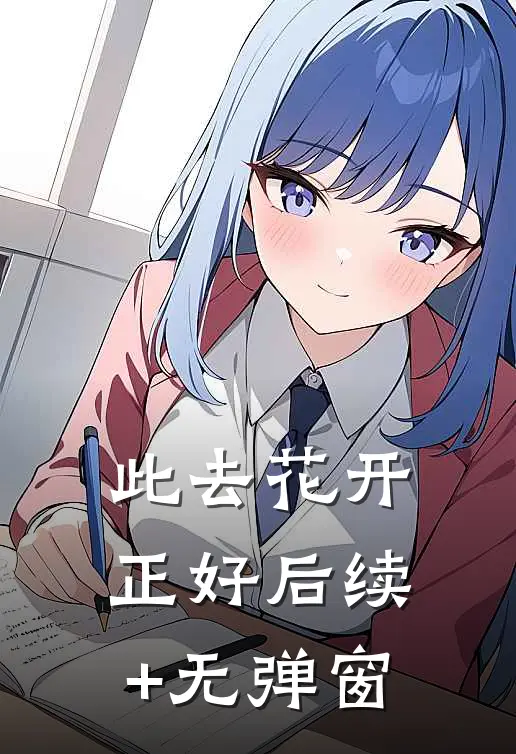 此去花开正好后续+无弹窗