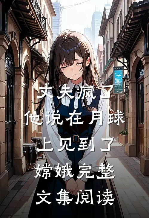 丈夫疯了，他说在月球上见到了嫦娥完整文集阅读