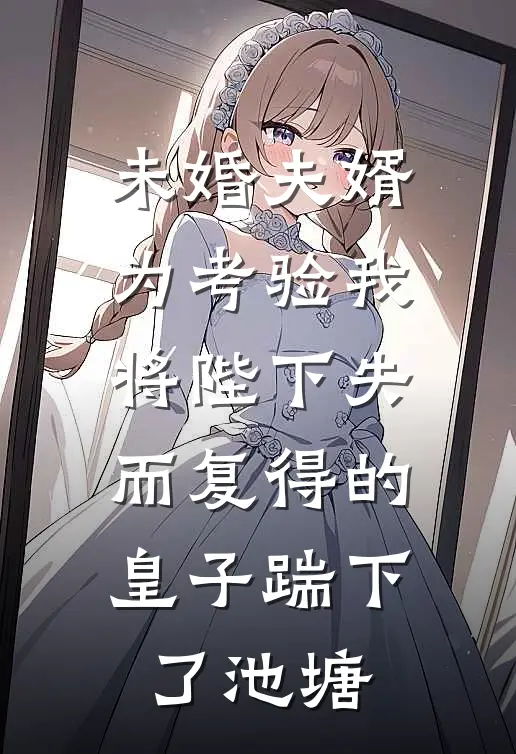 未婚夫婿为考验我，将陛下失而复得的皇子踹下了池塘