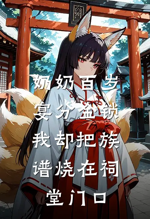 奶奶百岁宴分金锁，我却把族谱烧在祠堂门口