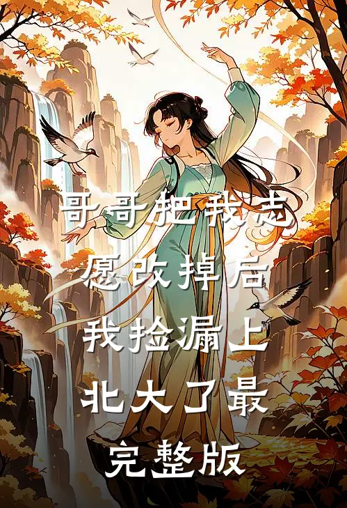 哥哥把我志愿改掉后，我捡漏上北大了最完整版