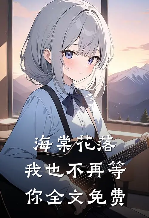 海棠花落，我也不再等你全文免费
