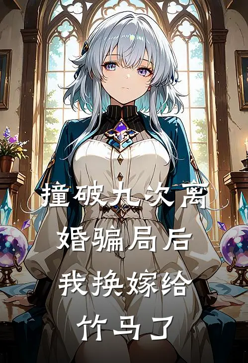 撞破九次离婚骗局后，我换嫁给竹马了
