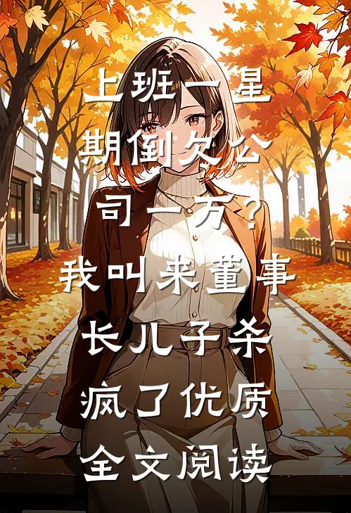 上班一星期倒欠公司一万？我叫来董事长儿子杀疯了优质全文阅读