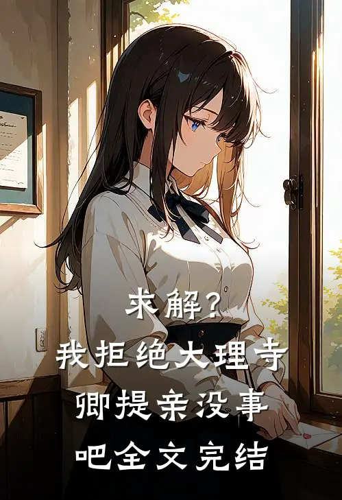 求解？我拒绝大理寺卿提亲没事吧全文完结