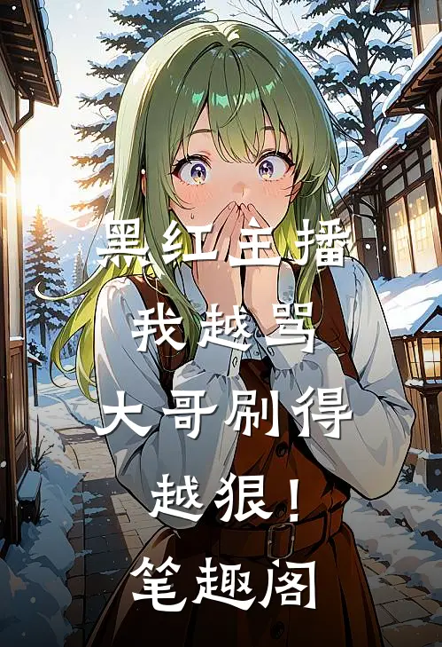 黑红主播：我越骂，大哥刷得越狠！笔趣阁